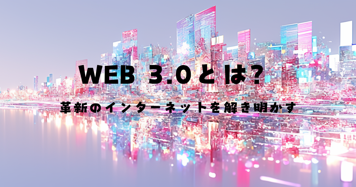 Web 3.0とは？革新のインターネットを解き明かす