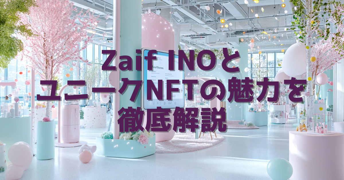 Zaif Inoとユニークnftの魅力を徹底解説